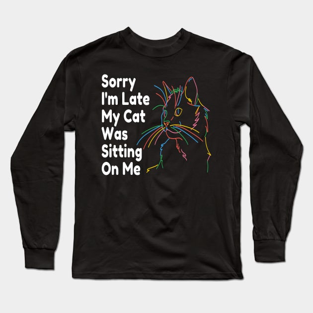 Sorry Im Late My Cat Was Sitting On Me Long Sleeve T-Shirt by raeex